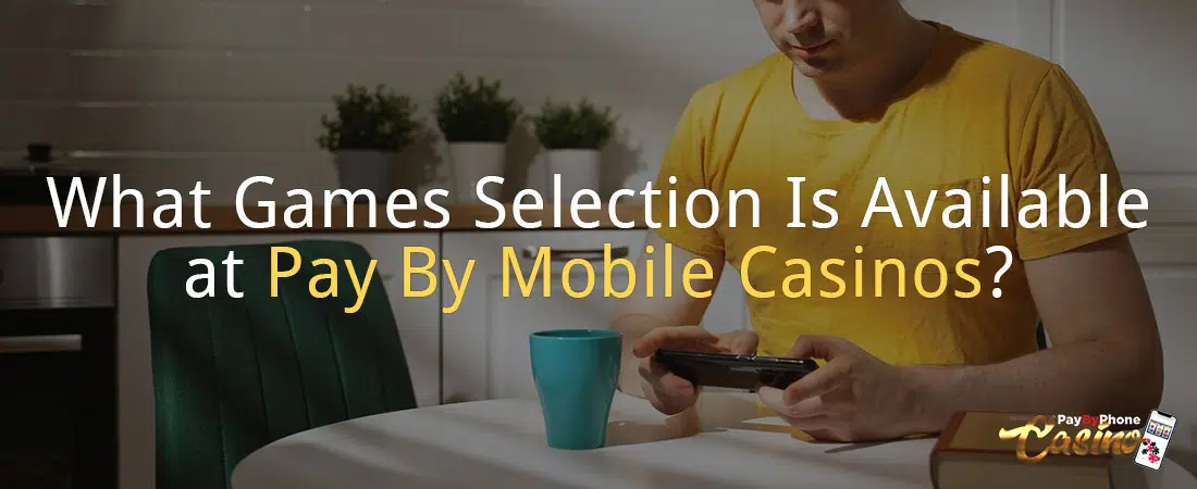 What Games Selection Is Available at Pay By Mobile Casinos