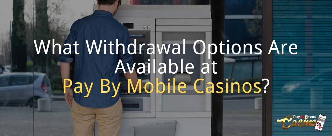 What Withdrawal Options Are Available at Pay By Mobile Casinos?