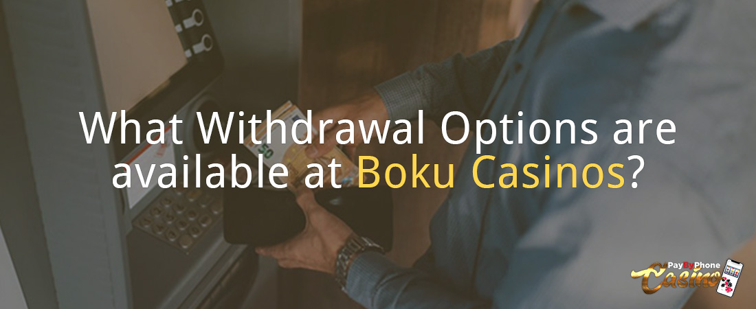 What Withdrawal Options are available at Boku Casinos?
