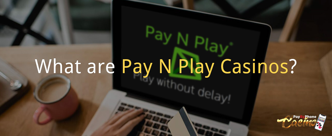 What are Pay N Play Casinos?