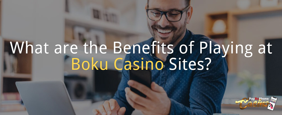 What are the Benefits of Playing at Boku Casino Sites?