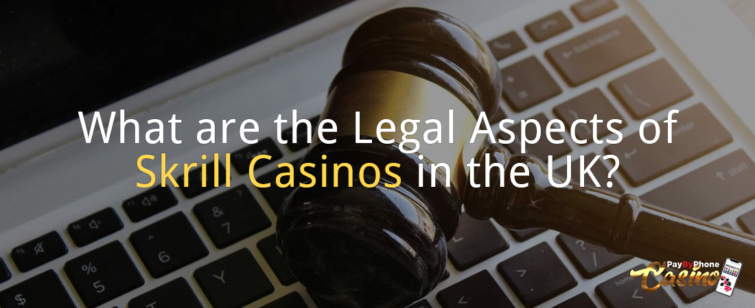 What are the Legal Aspects of Skrill Casinos in the UK?