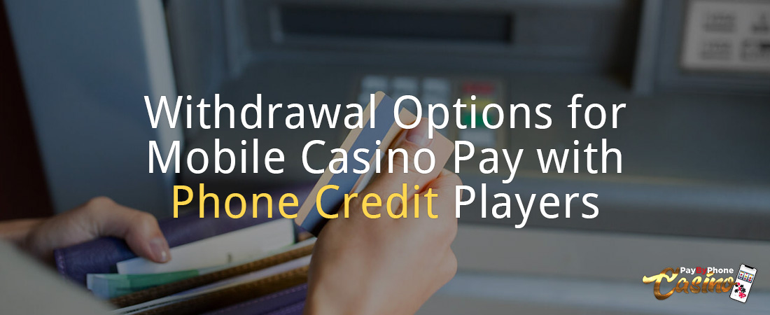 Withdrawal Options for Mobile Casino Pay with Phone Credit Players?